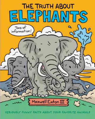 ISBN 9781626726697 The Truth about Elephants: Seriously Funny Facts about Your Favorite Animals/ROARING BROOK PR/Maxwell Eaton 本・雑誌・コミック 画像