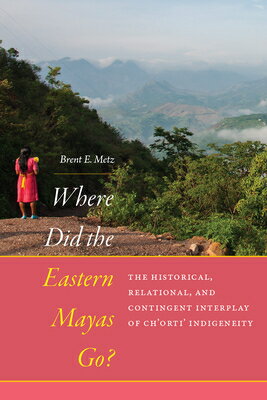 ISBN 9781646422616 Where Did the Eastern Mayas Go?: The Historical, Relational, and Contingent Interplay of Ch'orti' In/UNIV PR OF COLORADO/Brent E. Metz 本・雑誌・コミック 画像