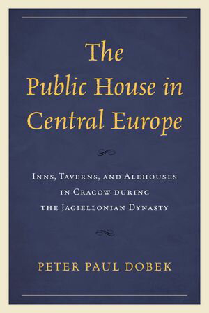 ISBN 9781666927382 The Public House in Central Europe Inns, Taverns, and Alehouses in Cracow during the Jagiellonian Dynasty Peter Paul Dobek 本・雑誌・コミック 画像