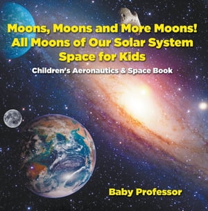 ISBN 9781683269601 Moons, Moons and More Moons! All Moons of our Solar System - Space for Kids - Children's Aeronautics & Space Book Baby Professor 本・雑誌・コミック 画像