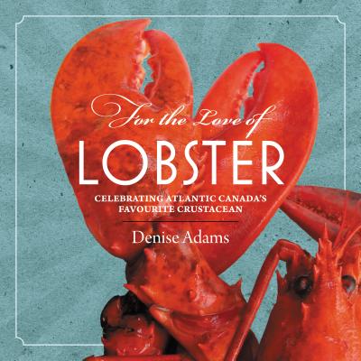 ISBN 9781771083980 For the Love of Lobster: Celebrating Atlantic Canada's Favourite Crustacean/NIMBUS PUB/Denise Adams 本・雑誌・コミック 画像