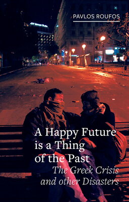 ISBN 9781780239859 A Happy Future Is a Thing of the Past: The Greek Crisis and Other Disasters/REAKTION BOOKS/Pavlos Roufos 本・雑誌・コミック 画像