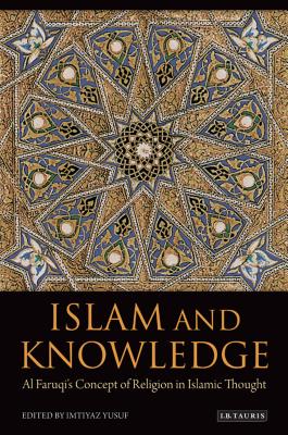 ISBN 9781780760681 Islam and Knowledge: Al Faruqi's Concept of Religion in Islamic Thought: Essays in Honor of Isma'il/BLOOMSBURY 3PL/Imtiyaz Yusuf 本・雑誌・コミック 画像