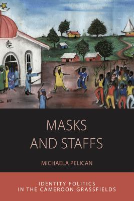 ISBN 9781782387282 Masks and Staffs: Identity Politics in the Cameroon Grassfields/BERGHAHN BOOKS INC/Michaela Pelican 本・雑誌・コミック 画像