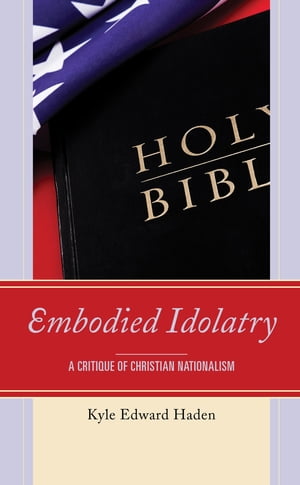 ISBN 9781793611093 Embodied Idolatry A Critique of Christian Nationalism Kyle Edward Haden 本・雑誌・コミック 画像