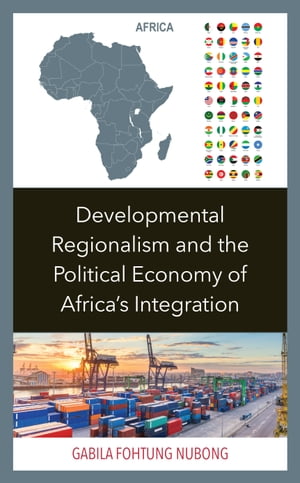 ISBN 9781793617392 Developmental Regionalism and the Political Economy of Africa's Integration Gabila Fohtung Nubong 本・雑誌・コミック 画像