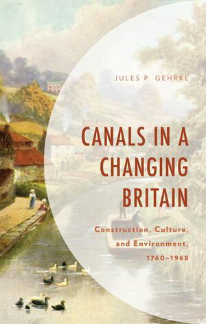 ISBN 9781793652331 Canals in a Changing Britain Construction, Culture, and Environment, 1760-1968 Jules P. Gehrke 本・雑誌・コミック 画像