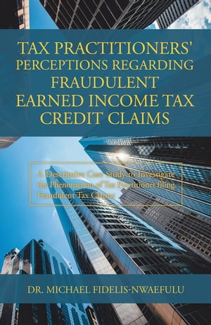 ISBN 9781796073447 Tax Practitioners' Perceptions Regarding Fraudulent Earned Income Tax Credit ClaimsA Descriptive Case Study to Investigate the Phenomenon of Tax Practitioner Filing Fraudulent Tax Claims Dr. Michael Fidelis-Nwaefulu 本・雑誌・コミック 画像