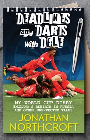 ISBN 9781909430341 Deadlines and Darts with Dele: My World Cup DiaryEngland's Rebirth in Russia and other Unexpected Tales Jonathan Northcroft 本・雑誌・コミック 画像