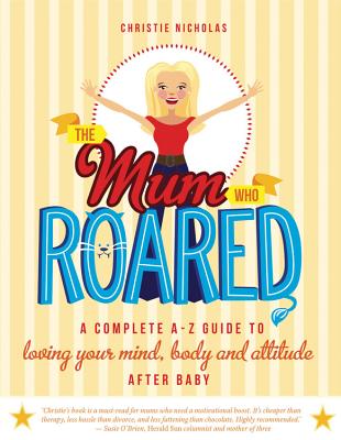 ISBN 9781921497889 The Mum Who Roared: A Complete A-Z Guide to Loving Your Mind, Body and Attitude After Baby/EXISLE PUB/Christie Nicholas 本・雑誌・コミック 画像