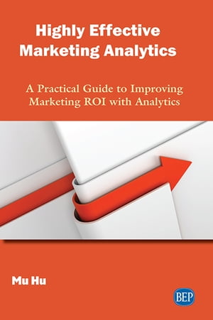 ISBN 9781951527082 Highly Effective Marketing AnalyticsA Practical Guide to Improving Marketing ROI with Analytics Mu Hu 本・雑誌・コミック 画像