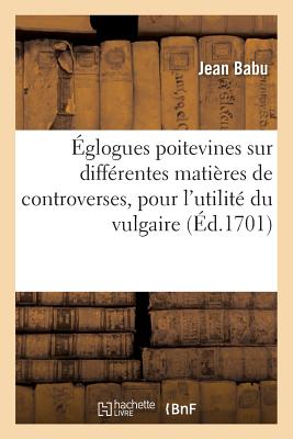 ISBN 9782011258182 Eglogues Poitevines Sur Differentes Matieres de Controverses, Pour L'Utilite Du Vulgaire de Poitou/LIGHTNING SOURCE INC/Babu-J 本・雑誌・コミック 画像