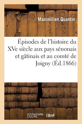 ISBN 9782011275851 pisodes de l'Histoire Du Xve Sicle Aux Pays Snonais Et Gtinais Et Au Comt de Joigny/HACHETTE LIVRE/Maximilien Quantin 本・雑誌・コミック 画像