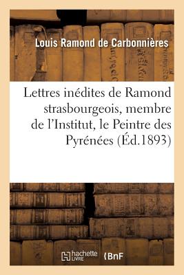 ISBN 9782011279187 Lettres Indites de Ramond Strasbourgeois, Membre de l'Institut, Surnomm Le Peintre Des Pyrnes/HACHETTE LIVRE/Louis Ramond de Carbonnires 本・雑誌・コミック 画像