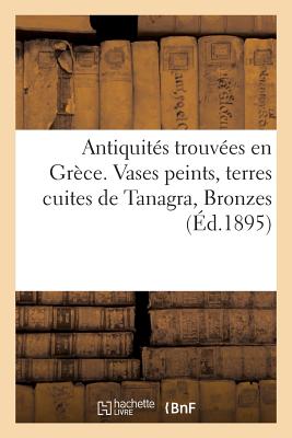 ISBN 9782011279828 Antiquites Trouvees En Grece. Vases Peints, Terres Cuites de Tanagra, Bronzes, Poids Grecs Vente = A/LIGHTNING SOURCE INC/Protat Freres 本・雑誌・コミック 画像