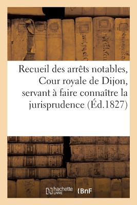 ISBN 9782011303851 Recueil Des Arrets Notables de la Cour Royale de Dijon, Servant a Faire Connaitre La Jurisprudence/LIGHTNING SOURCE INC/Cour D'Appel 本・雑誌・コミック 画像