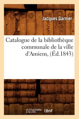 ISBN 9782012528703 Catalogue de la Bibliothque Communale de la Ville d'Amiens, (d.1843) 1843/HACHETTE LIVRE/Jacques Garnier 本・雑誌・コミック 画像