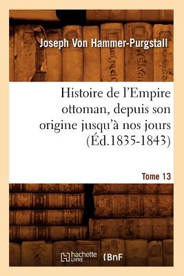 ISBN 9782012551558 Histoire de l'Empire Ottoman, Depuis Son Origine Jusqu' Nos Jours. Tome 13 (d.1835-1843)/HACHETTE LIVRE/Joseph Von Hammer-Purgstall 本・雑誌・コミック 画像