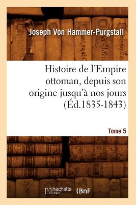 ISBN 9782012551602 Histoire de l'Empire Ottoman, Depuis Son Origine Jusqu' Nos Jours. Tome 5 (d.1835-1843)/HACHETTE LIVRE/Joseph Von Hammer-Purgstall 本・雑誌・コミック 画像