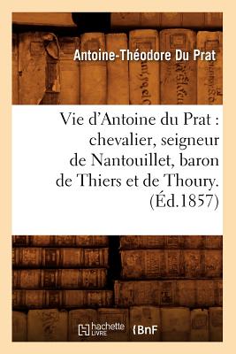 ISBN 9782012631335 Vie d'Antoine Du Prat: Chevalier, Seigneur de Nantouillet, Baron de Thiers Et de Thoury.(d.1857)/HACHETTE LIVRE/Antoine-Thodore Du Prat 本・雑誌・コミック 画像