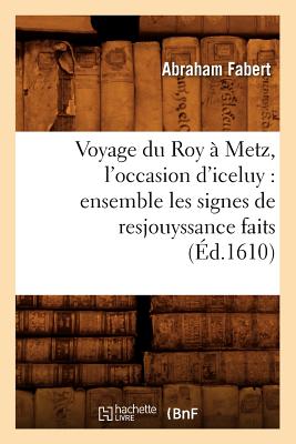 ISBN 9782012632615 Voyage Du Roy  Metz, l'Occasion d'Iceluy: Ensemble Les Signes de Resjouyssance Faits (d.1610)/HACHETTE LIVRE/Abraham Fabert 本・雑誌・コミック 画像