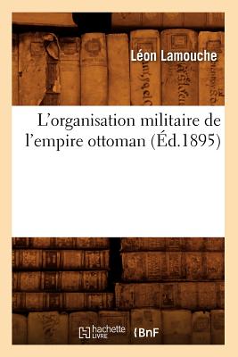 ISBN 9782012678781 L'Organisation Militaire de l'Empire Ottoman (d.1895)/HACHETTE LIVRE/Lon Lamouche 本・雑誌・コミック 画像