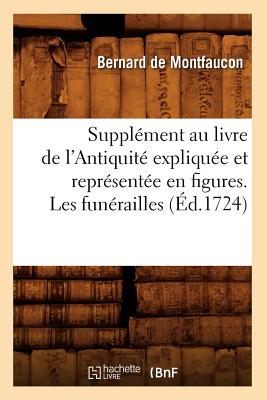 ISBN 9782012771017 Supplment Au Livre de l'Antiquit Explique Et Reprsente En Figures. Les Funrailles (d.1724)/HACHETTE LIVRE/Bernard de Montfaucon 本・雑誌・コミック 画像