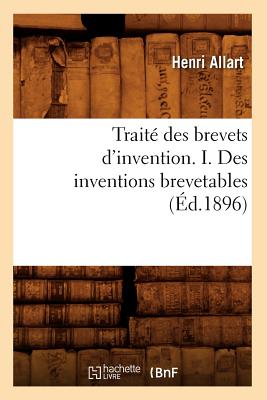 ISBN 9782012773844 Traite Des Brevets d'Invention. I. Des Inventions Brevetables (Ed.1896)/HACHETTE LIVRE/Allart H. 本・雑誌・コミック 画像