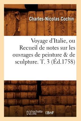 ISBN 9782012777392 Voyage d'Italie, Ou Recueil de Notes Sur Les Ouvrages de Peinture & de Sculpture. T. 3 (d.1758) 1758/HACHETTE LIVRE/Charles-Nicolas Cochin 本・雑誌・コミック 画像