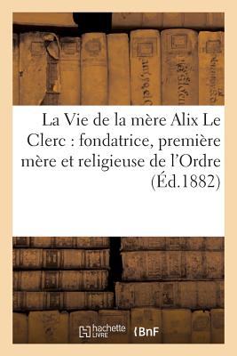 ISBN 9782012841710 La Vie de la Mre Alix Le Clerc: Fondatrice, Premire Mre Et Religieuse de l'Ordre: de la Congrgation/HACHETTE LIVRE/Albert Gandelet 本・雑誌・コミック 画像