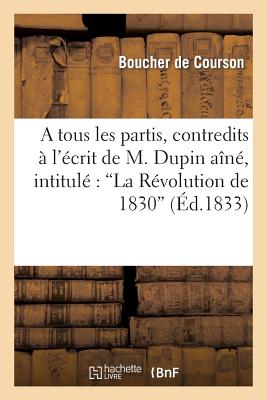 ISBN 9782012970151 A Tous Les Partis, Contredits A L'Ecrit de M. Dupin Aine, Intitule: La Revolution de 1830/HACHETTE LIVRE/Boucher De Courson 本・雑誌・コミック 画像