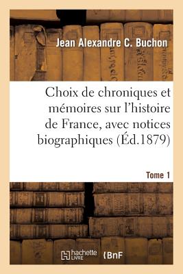 ISBN 9782012974296 Choix de Chroniques Et Mmoires Sur l'Histoire de France, Avec Notices Biographiques. Tome 1/HACHETTE LIVRE/Jean Alexandre C. Buchon 本・雑誌・コミック 画像