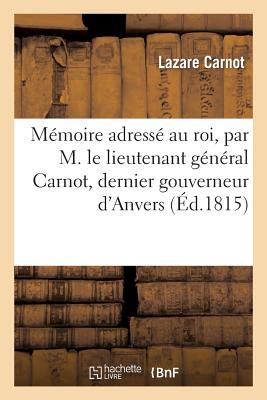 ISBN 9782012976504 Mmoire Adress Au Roi, Par M. Le Lieutenant Gnral Carnot, Dernier Gouverneur d'Anvers: . on Y a Runi/HACHETTE LIVRE/Lazare Carnot 本・雑誌・コミック 画像