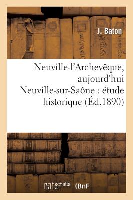 ISBN 9782013251273 Neuville-L'Archeveque, Aujourd'hui Neuville-Sur-Saone: Etude Historique & Monographie Communale/HACHETTE LIVRE/J. Baton 本・雑誌・コミック 画像