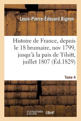 ISBN 9782013434713 Histoire de France, Depuis Le 18 Brumaire, Nov1799, Jusqu' La Paix de Tilsitt, Juillet 1807. T. 4/HACHETTE LIVRE/Louis-Pierre-douard Bignon 本・雑誌・コミック 画像