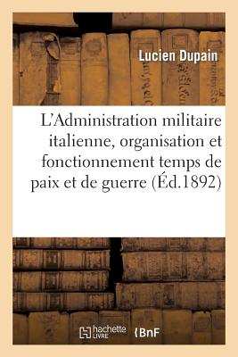 ISBN 9782013499774 L'Administration Militaire Italienne, Organisation Et Fonctionnement Temps de Paix Et de Guerre/HACHETTE LIVRE/Dupain 本・雑誌・コミック 画像