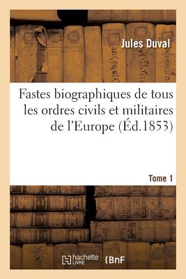 ISBN 9782013540650 Fastes Biographiques de Tous Les Ordres Civils Et Militaires de l'Europe Tome 1/HACHETTE LIVRE/Jules Duval 本・雑誌・コミック 画像