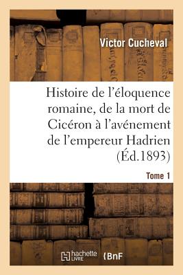 ISBN 9782013549219 Histoire de l'loquence Romaine, de la Mort de Cicron  l'Avnement de l'Empereur Hadrien Tome 1/HACHETTE LIVRE/Victor Cucheval 本・雑誌・コミック 画像