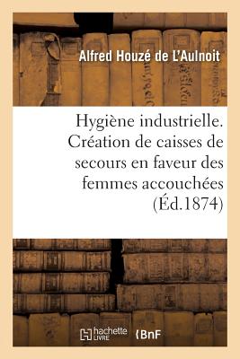 ISBN 9782013566063 Hygine Industrielle. Cration de Caisses de Secours En Faveur Des Femmes Accouches/HACHETTE LIVRE/Alfred Houz de l'Aulnoit 本・雑誌・コミック 画像