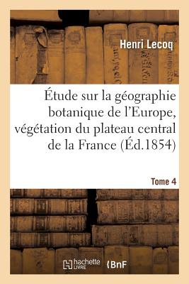 ISBN 9782013599047 tude Sur La Gographie Botanique de l'Europe, Vgtation Du Plateau Central de la France Tome 4/HACHETTE LIVRE/Henri Lecoq 本・雑誌・コミック 画像