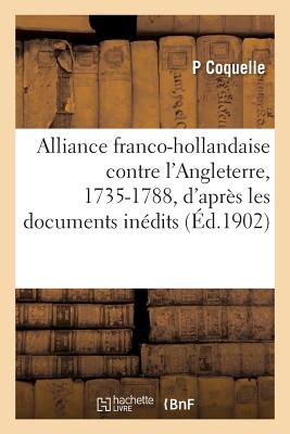 ISBN 9782013605601 Alliance Franco-Hollandaise Contre L'Angleterre, 1735-1788, D'Apres Les Documents Inedits = Alliance/LIGHTNING SOURCE INC/Coquelle 本・雑誌・コミック 画像