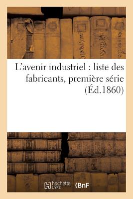 ISBN 9782013705592 L'Avenir Industriel: Liste Des Fabricants, Premiere Serie/LIGHTNING SOURCE INC/Impr De C. Lahure 本・雑誌・コミック 画像