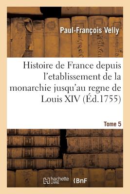 ISBN 9782016195604 Histoire de France Depuis l'Etablissement de la Monarchie Jusqu'au Regne de Louis XIV. Tome 5/HACHETTE LIVRE/Paul-Franois Velly 本・雑誌・コミック 画像