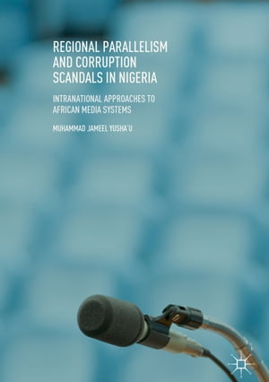 ISBN 9783319962191 Regional Parallelism and Corruption Scandals in NigeriaIntranational Approaches to African Media Systems Muhammad Jameel Yusha'u 本・雑誌・コミック 画像