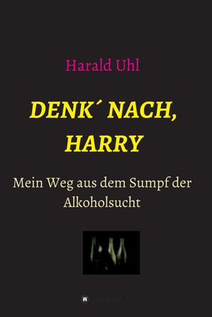 ISBN 9783347390300 Denk' nach, Harry Mein Weg aus dem Sumpf der Alkoholsucht Harald Uhl 本・雑誌・コミック 画像