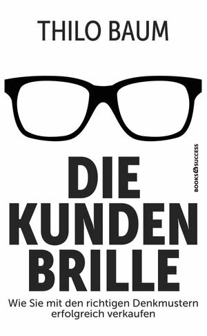 ISBN 9783864708176 Die Kundenbrille Wie Sie mit den richtigen Denkmustern erfolgreich verkaufen Thilo Baum 本・雑誌・コミック 画像