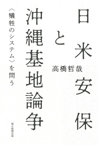 ISBN 9784022517838 日米安保と沖縄基地論争 ＜犠牲のシステム＞を問う  /朝日新聞出版/高橋哲哉 朝日新聞出版 本・雑誌・コミック 画像