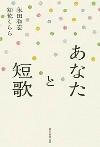 ISBN 9784023316553 あなたと短歌   /朝日新聞出版/永田和宏 朝日新聞出版 本・雑誌・コミック 画像