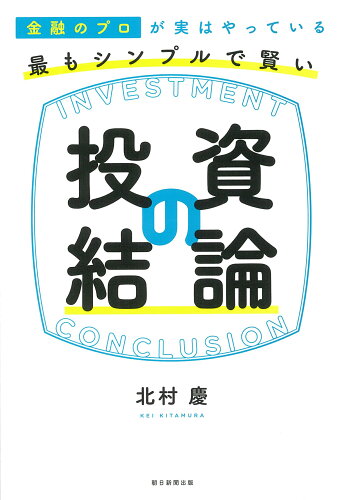 ISBN 9784023319578 最もシンプルで賢い投資の結論 金融のプロが実はやっている  /朝日新聞出版/北村慶 朝日新聞出版 本・雑誌・コミック 画像