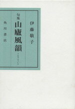 ISBN 9784046522856 山廬風韻 句集/角川書店/伊藤敬子（俳人） 角川書店 本・雑誌・コミック 画像